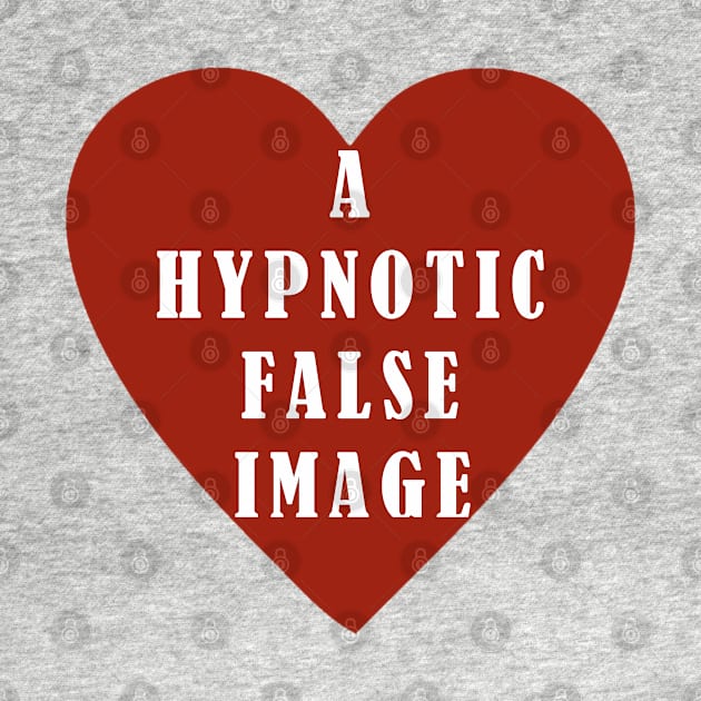 False Image of the Heart is Hypnotic, Hypnosis, Fake - Not a Real Heart, Not Real Love by formyfamily